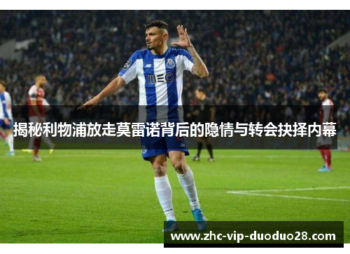 揭秘利物浦放走莫雷诺背后的隐情与转会抉择内幕