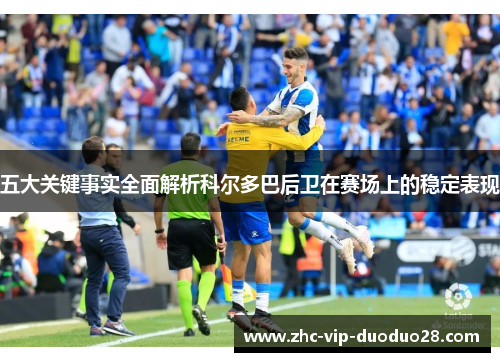 五大关键事实全面解析科尔多巴后卫在赛场上的稳定表现