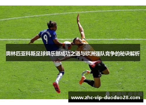 奥林匹亚科斯足球俱乐部成功之道与欧洲强队竞争的秘诀解析
