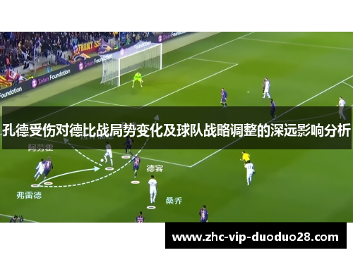 孔德受伤对德比战局势变化及球队战略调整的深远影响分析