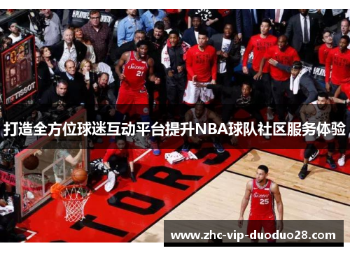 打造全方位球迷互动平台提升NBA球队社区服务体验