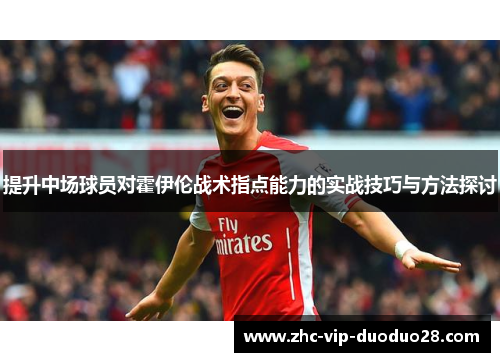 提升中场球员对霍伊伦战术指点能力的实战技巧与方法探讨