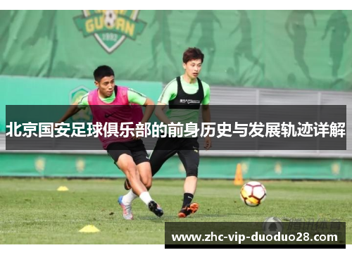 北京国安足球俱乐部的前身历史与发展轨迹详解