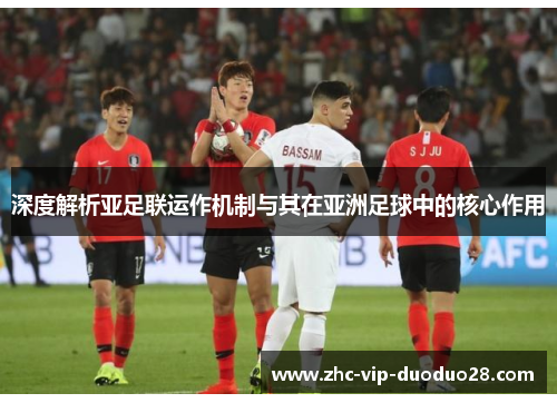 深度解析亚足联运作机制与其在亚洲足球中的核心作用 深度解析亚足联运作机制与其在亚洲足球中的核心作用