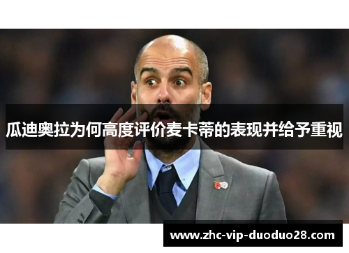 瓜迪奥拉为何高度评价麦卡蒂的表现并给予重视 瓜迪奥拉为何高度评价麦卡蒂的表现并给予重视