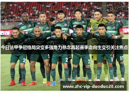 今日法甲争冠格局突变多强角力悬念再起赛季走向生变引关注焦点