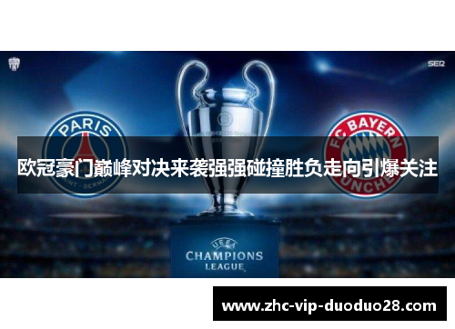 欧冠豪门巅峰对决来袭强强碰撞胜负走向引爆关注 欧冠豪门巅峰对决来袭强强碰撞胜负走向引爆关注