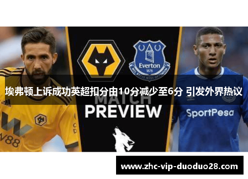 埃弗顿上诉成功英超扣分由10分减少至6分 引发外界热议 埃弗顿上诉成功英超扣分由10分减少至6分 引发外界热议