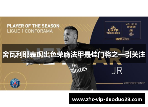 舍瓦利耶表现出色荣膺法甲最佳门将之一引关注