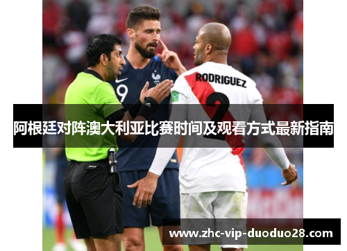 阿根廷对阵澳大利亚比赛时间及观看方式最新指南