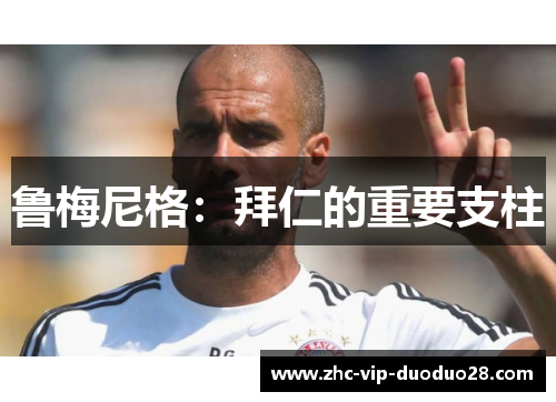 鲁梅尼格：拜仁的重要支柱